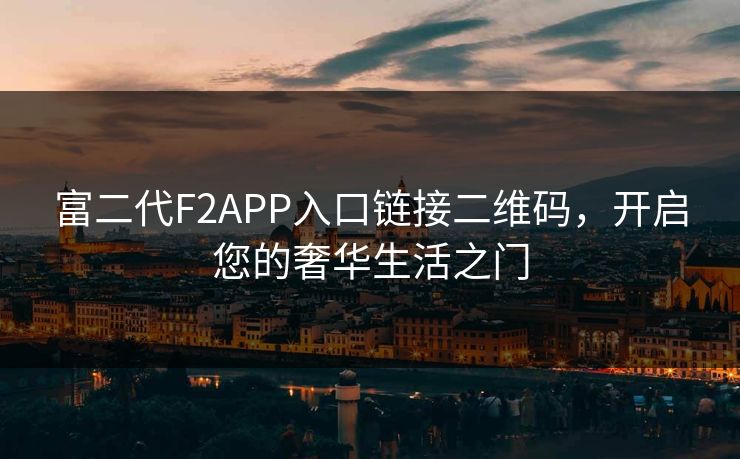 富二代F2APP入口链接二维码，开启您的奢华生活之门